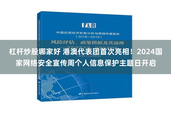 杠杆炒股哪家好 港澳代表团首次亮相！2024国家网络安全宣传周个人信息保护主题日开启