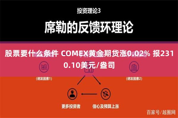 股票要什么条件 COMEX黄金期货涨0.02% 报2310.10美元/盎司