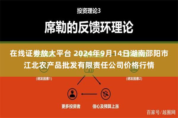 在线证劵放大平台 2024年9月14日湖南邵阳市江北农产品批发有限责任公司价格行情