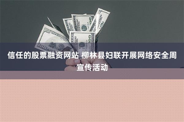 信任的股票融资网站 柳林县妇联开展网络安全周宣传活动