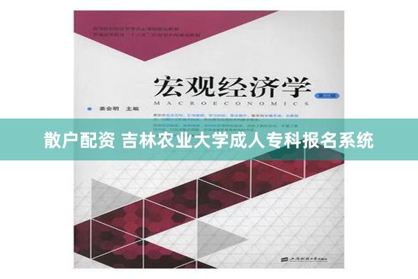 散户配资 吉林农业大学成人专科报名系统