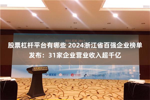 股票杠杆平台有哪些 2024浙江省百强企业榜单发布：31家企业营业收入超千亿