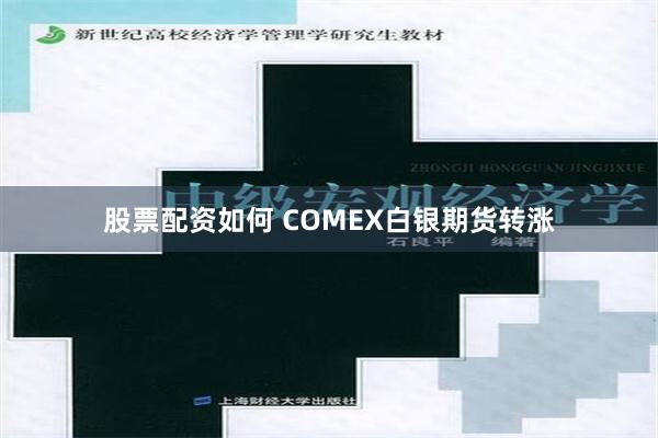 股票配资如何 COMEX白银期货转涨