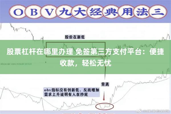 股票杠杆在哪里办理 免签第三方支付平台：便捷收款，轻松无忧