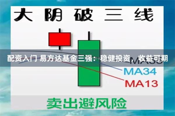 配资入门 易方达基金三强：稳健投资，收益可期