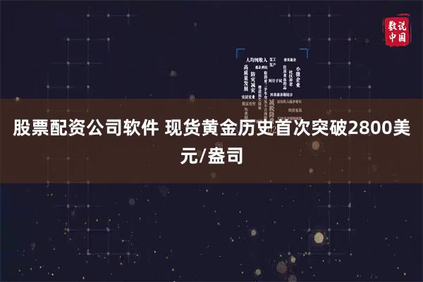 股票配资公司软件 现货黄金历史首次突破2800美元/盎司