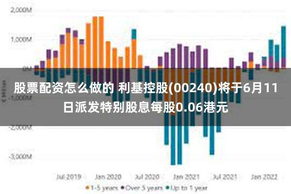 股票配资怎么做的 利基控股(00240)将于6月11日派发特别股息每股0.06港元